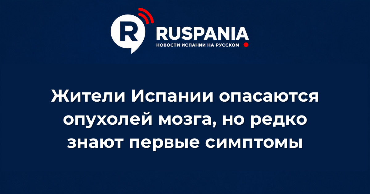 Новости Испании: Жители Испании опасаются опухолей мозга, но редко знают первые симптомы