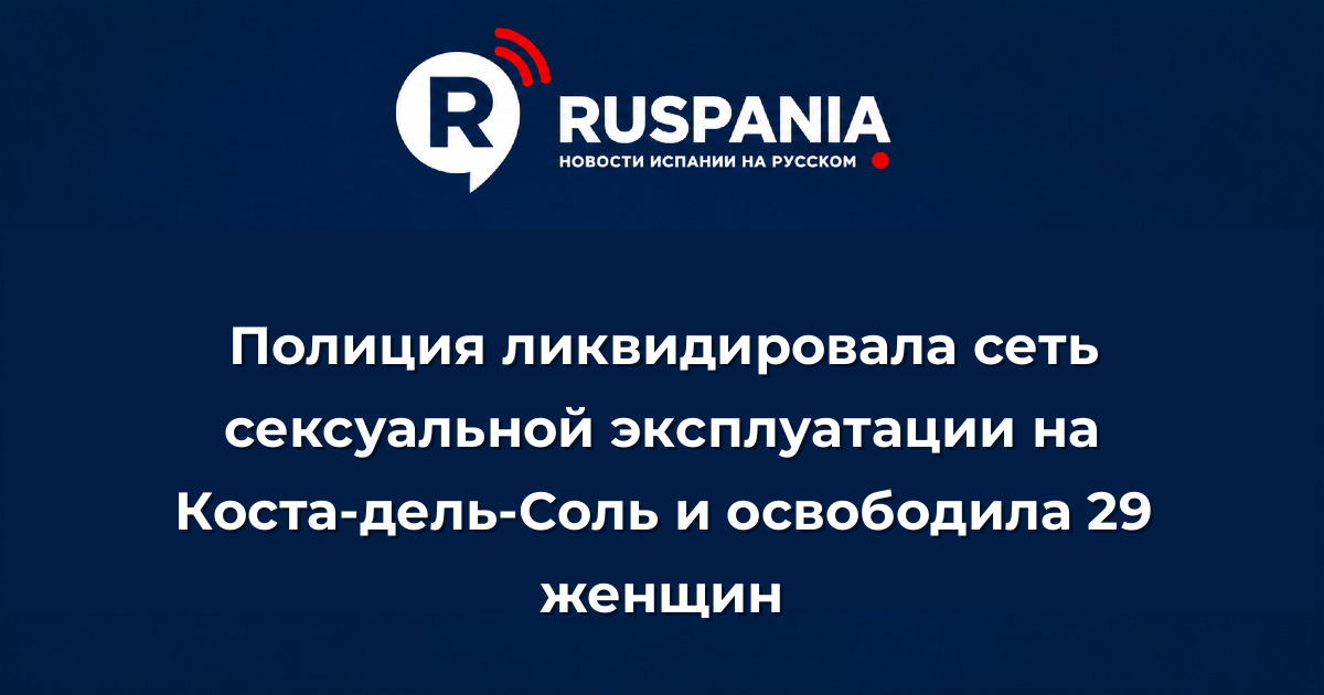 Новости Испании: Полиция ликвидировала сеть сексуальной эксплуатации на Коста-дель-Соль и освободила 29 женщин
