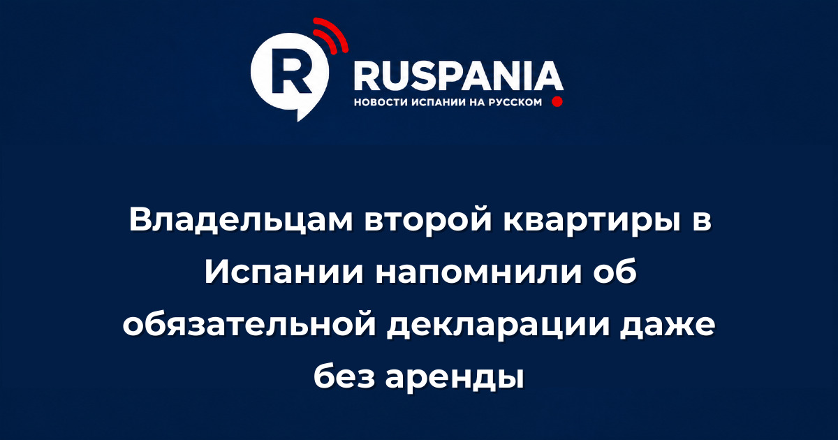 Новости Испании: Владельцам второй квартиры в Испании напомнили об обязательной декларации даже без аренды