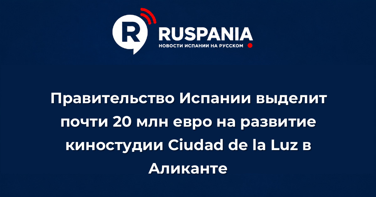 Новости Испании: Правительство Испании выделит почти 20 млн евро на развитие киностудии Ciudad de la Luz в Аликанте