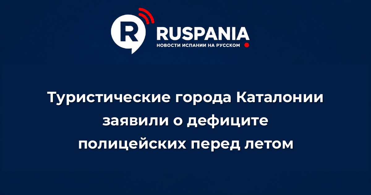 Новости Испании: Туристические города Каталонии заявили о дефиците полицейских перед летом