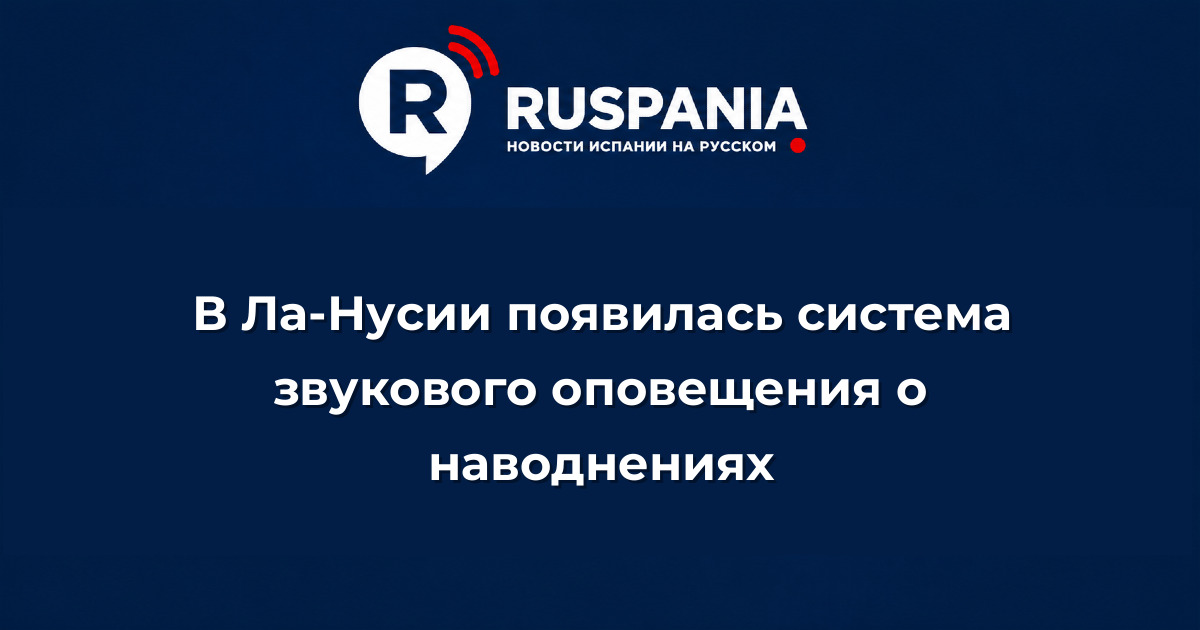 Новости Испании: В Ла-Нусии появилась система звукового оповещения о наводнениях