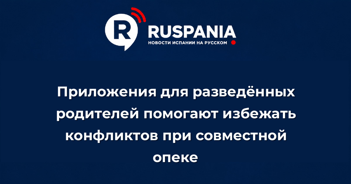 Новости Испании: Приложения для разведённых родителей помогают избежать конфликтов при совместной опеке