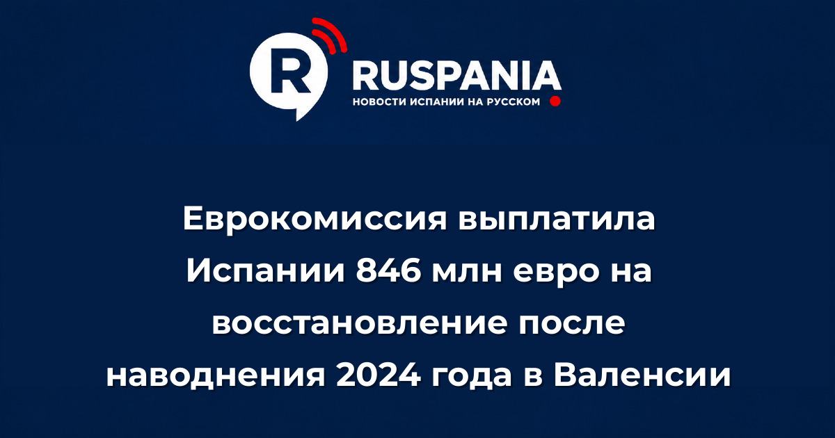 Новости Испании: Еврокомиссия выплатила Испании 846 млн евро на восстановление после наводнения 2024 года в Валенсии