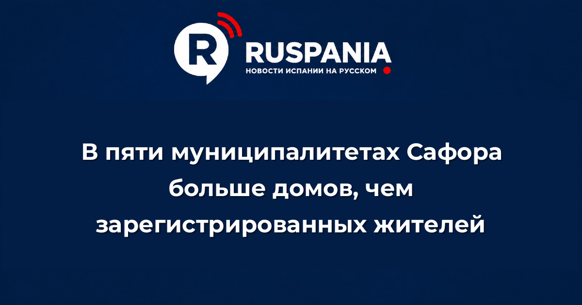 Новости Испании: В пяти муниципалитетах Сафора больше домов, чем зарегистрированных жителей