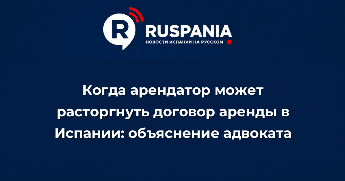 Новости Испании: Когда арендатор может расторгнуть договор аренды в Испании: объяснение адвоката