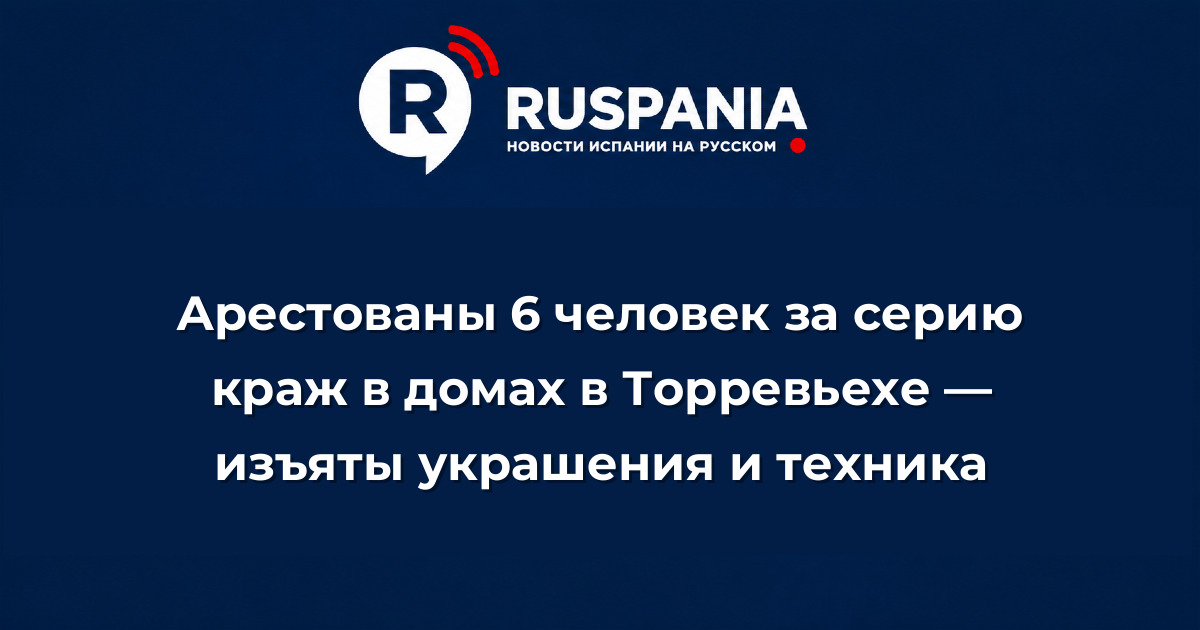 Новости Испании: Арестованы 6 человек за серию краж в домах в Торревьехе — изъяты украшения и техника