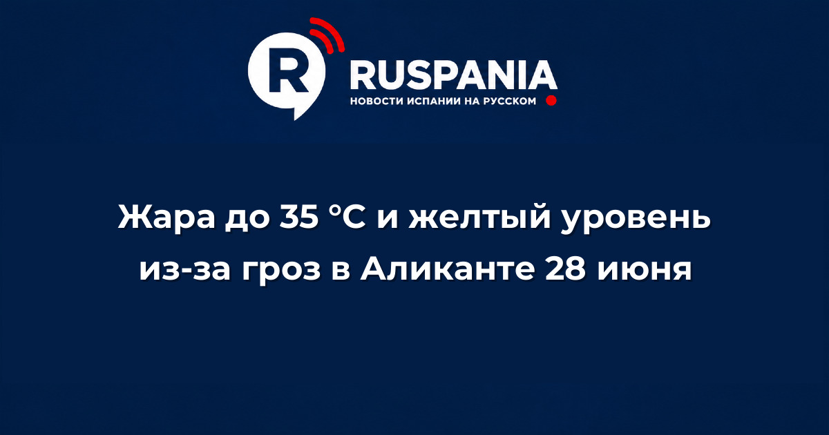 Новости Испании: Жара до 35 °C и желтый уровень из-за гроз в Аликанте 28 июня