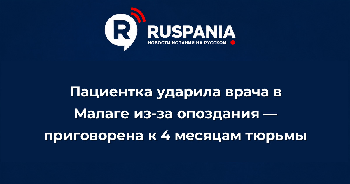 Новости Испании: Пациентка ударила врача в Малаге из-за опоздания — приговорена к 4 месяцам тюрьмы