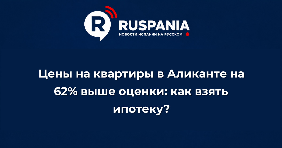 Новости Испании: Цены на квартиры в Аликанте на 62% выше оценки: как взять ипотеку?