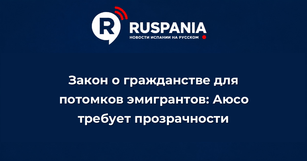 Новости Испании: Закон о гражданстве для потомков эмигрантов: Аюсо требует прозрачности