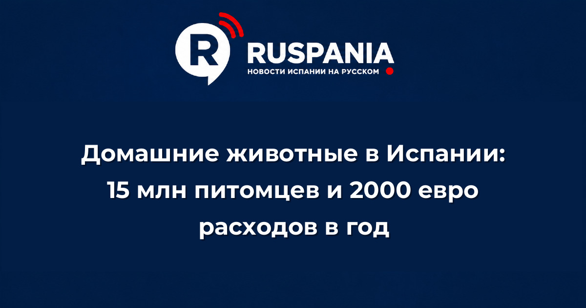 Новости Испании: Домашние животные в Испании: 15 млн питомцев и 2000 евро расходов в год