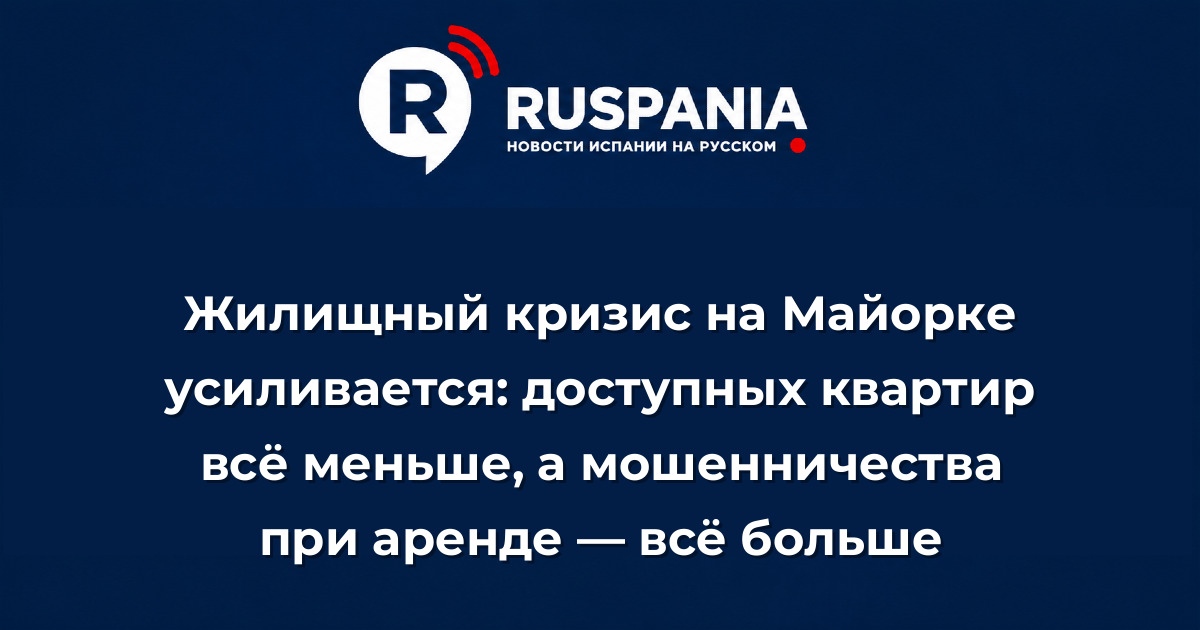 Новости Испании: Жилищный кризис на Майорке усиливается: доступных квартир всё меньше, а мошенничества при аренде — всё больше
