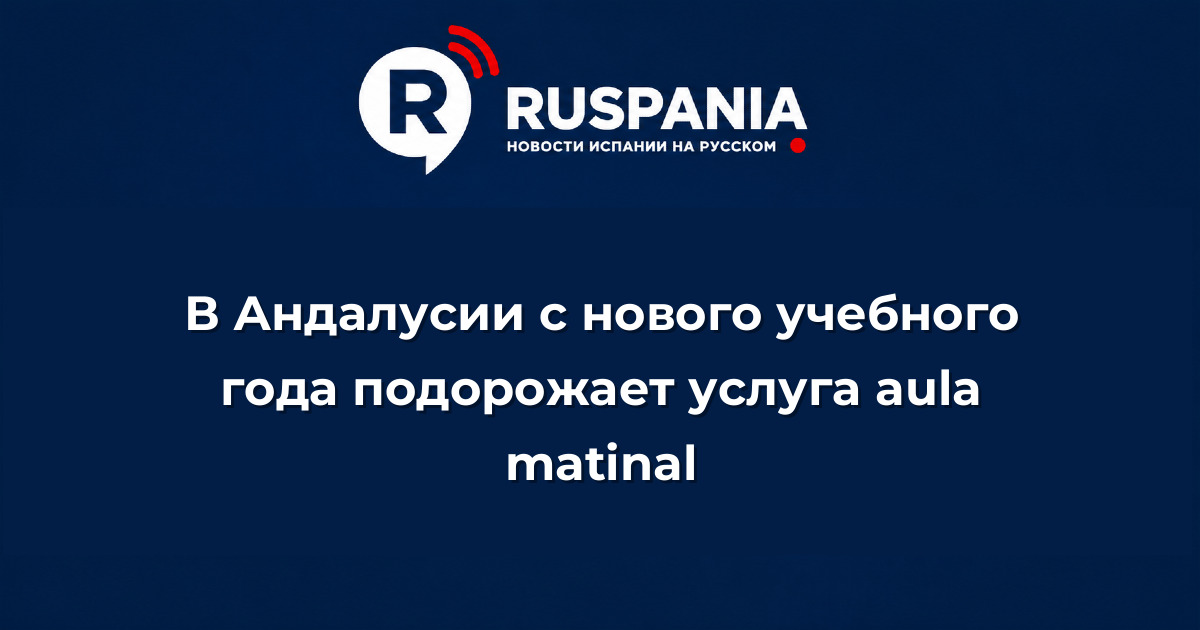 Новости Испании: В Андалусии с нового учебного года подорожает услуга aula matinal