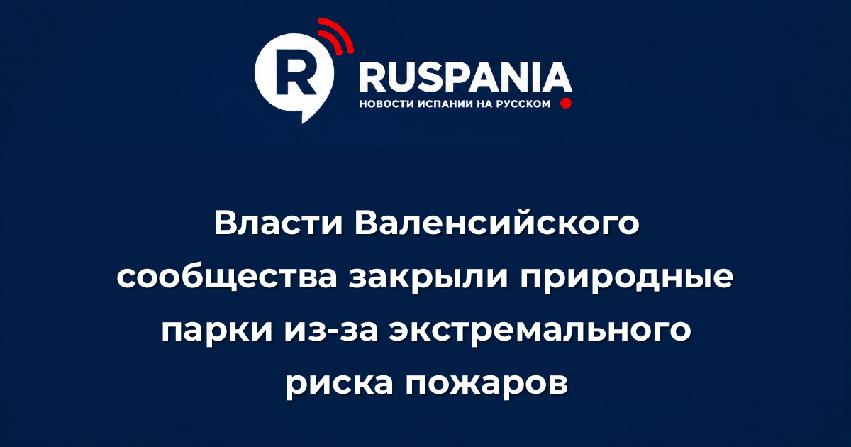 Новости Испании: Власти Валенсийского сообщества закрыли природные парки из-за экстремального риска пожаров