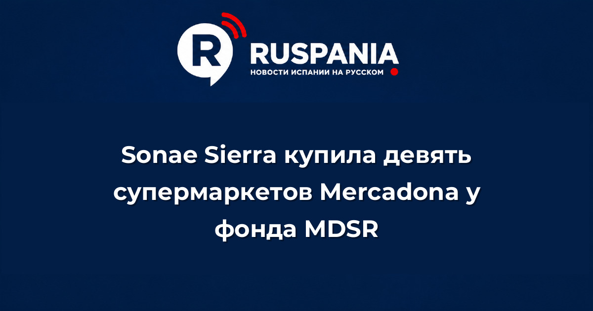 Новости Испании: Sonae Sierra купила девять супермаркетов Mercadona у фонда MDSR