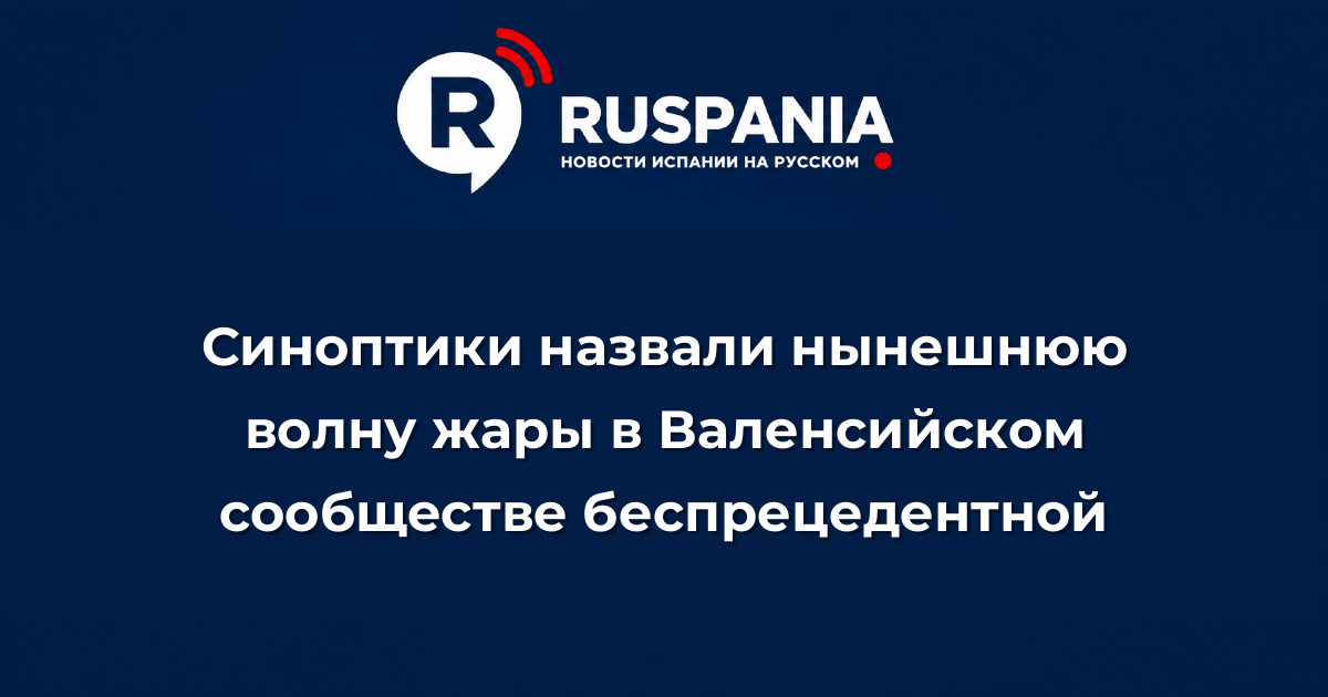 Новости Испании: Синоптики назвали нынешнюю волну жары в Валенсийском сообществе беспрецедентной