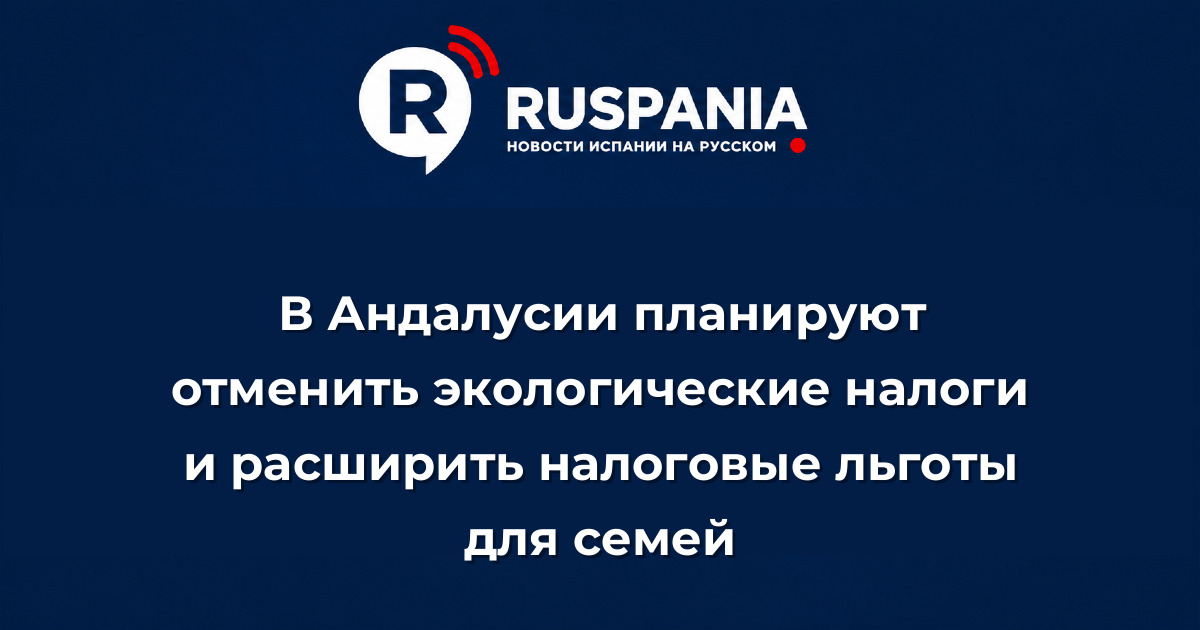 Новости Испании: В Андалусии планируют отменить экологические налоги и расширить налоговые льготы для семей