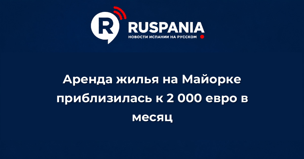 Новости Испании: Аренда жилья на Майорке приблизилась к 2 000 евро в месяц