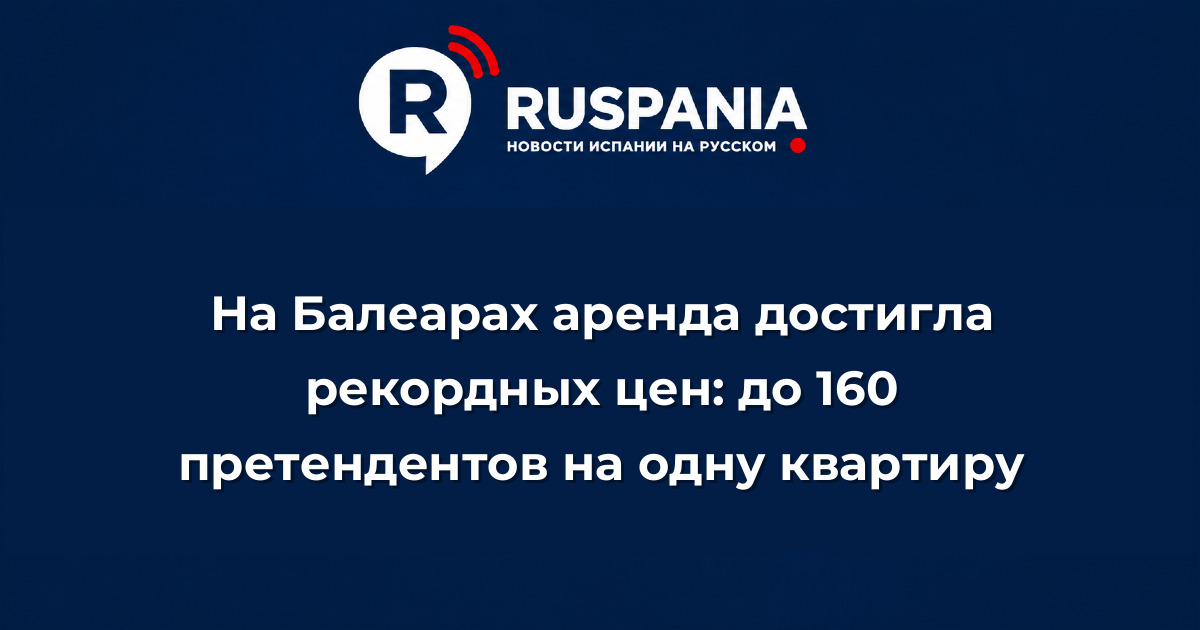 Новости Испании: На Балеарах аренда достигла рекордных цен: до 160 претендентов на одну квартиру