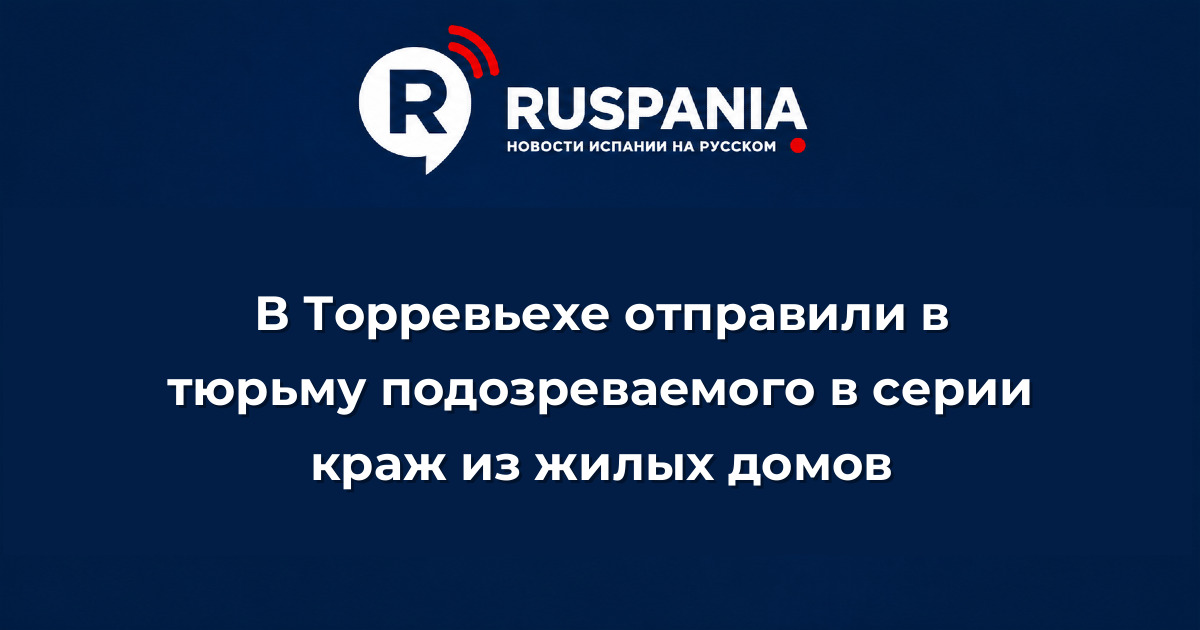 Новости Испании: В Торревьехе отправили в тюрьму подозреваемого в серии краж из жилых домов