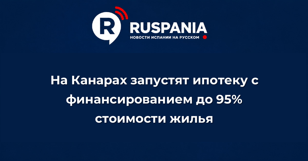 Новости Испании: На Канарах запустят ипотеку с финансированием до 95% стоимости жилья