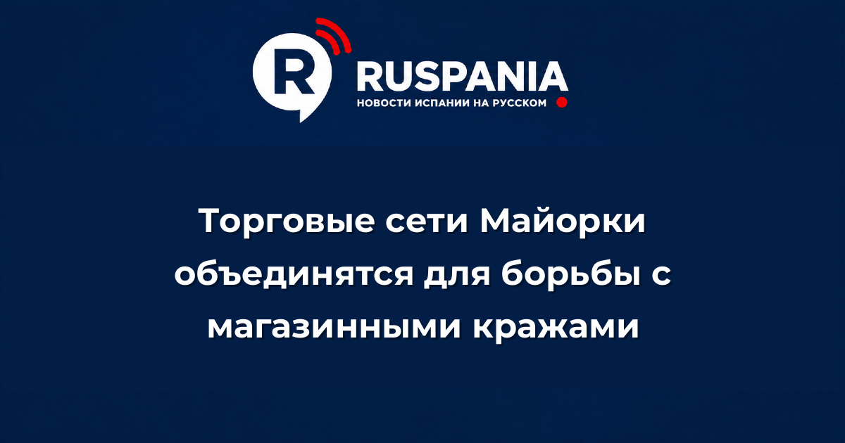 Новости Испании: Торговые сети Майорки объединятся для борьбы с магазинными кражами