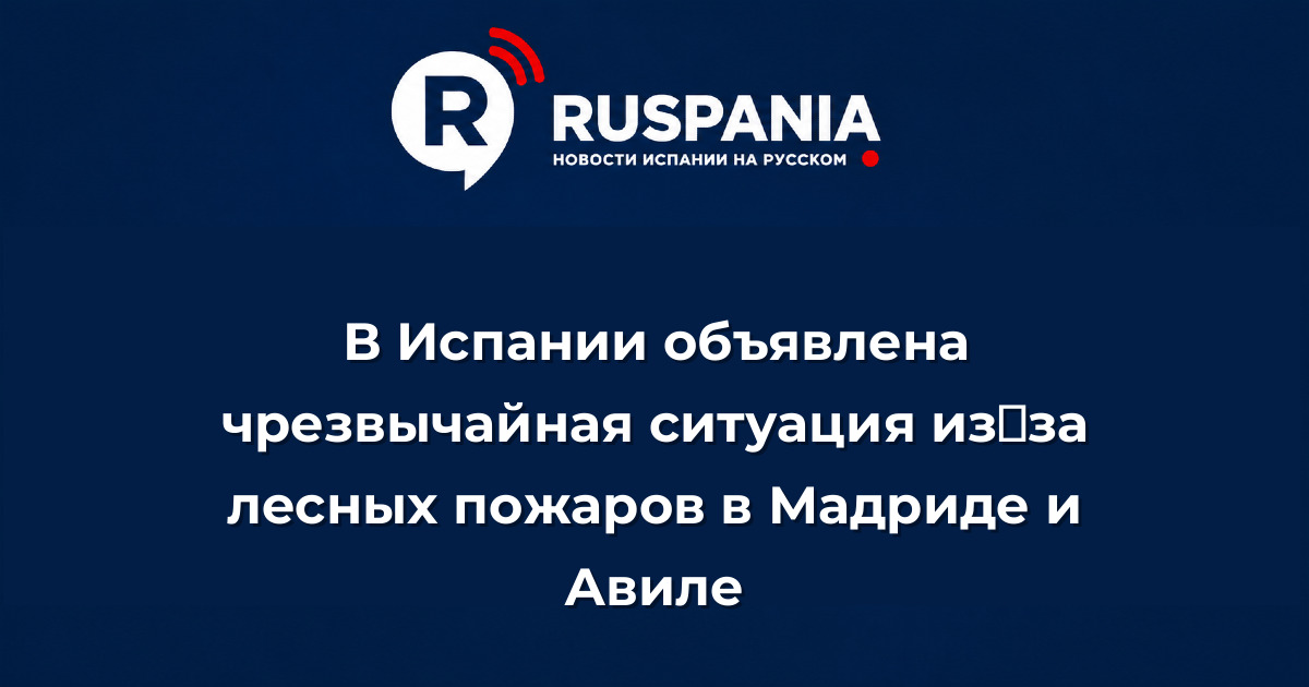 Новости Испании: В Испании объявлена чрезвычайная ситуация из‑за лесных пожаров в Мадриде и Авиле