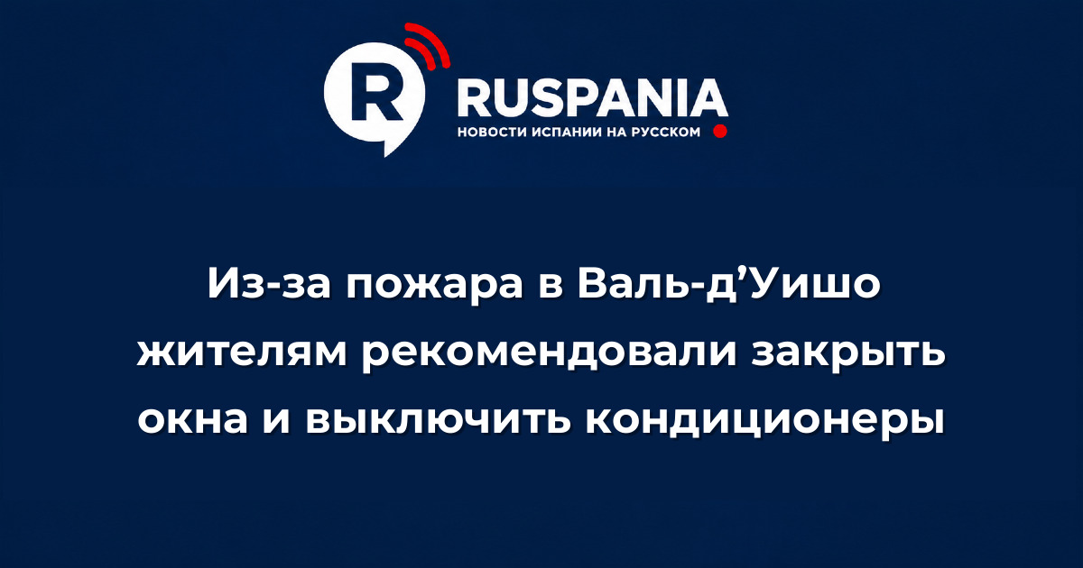 Новости Испании: Из-за пожара в Валь-д’Уишо жителям рекомендовали закрыть окна и выключить кондиционеры