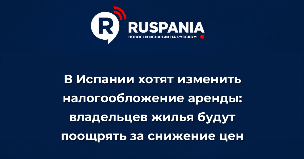 Новости Испании: В Испании хотят изменить налогообложение аренды: владельцев жилья будут поощрять за снижение цен