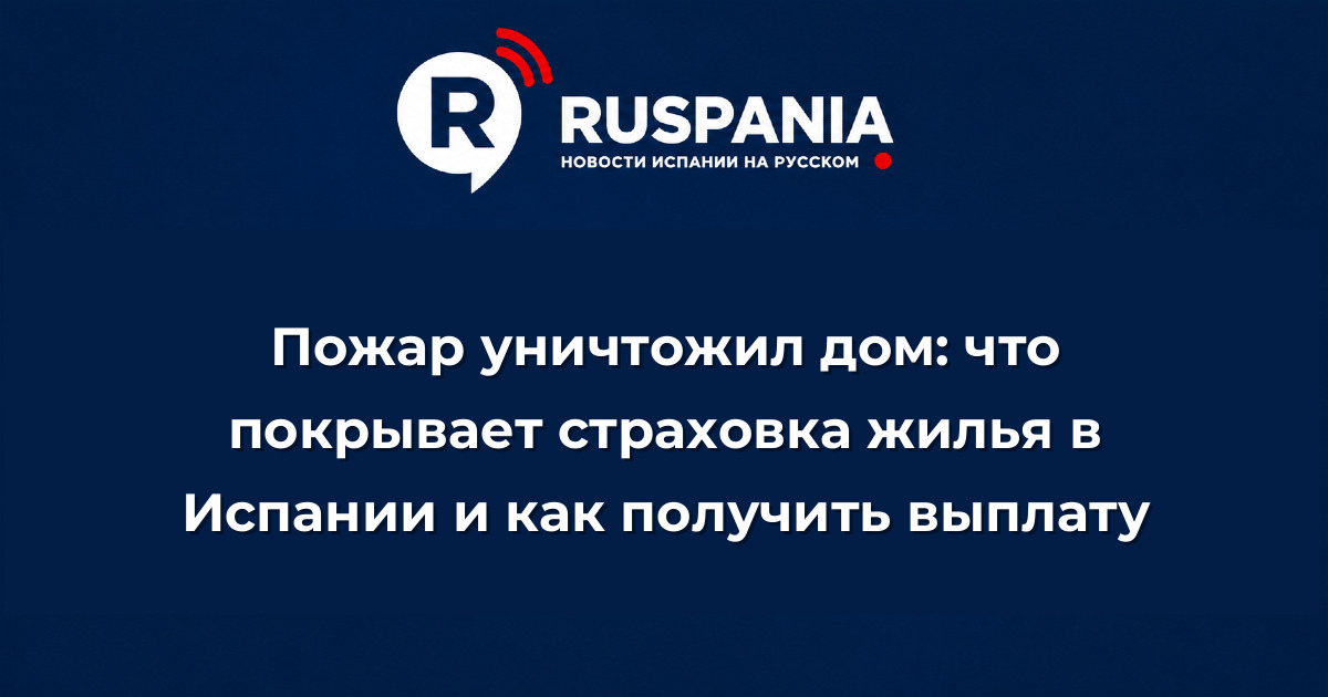 Новости Испании: Пожар уничтожил дом: что покрывает страховка жилья в Испании и как получить выплату