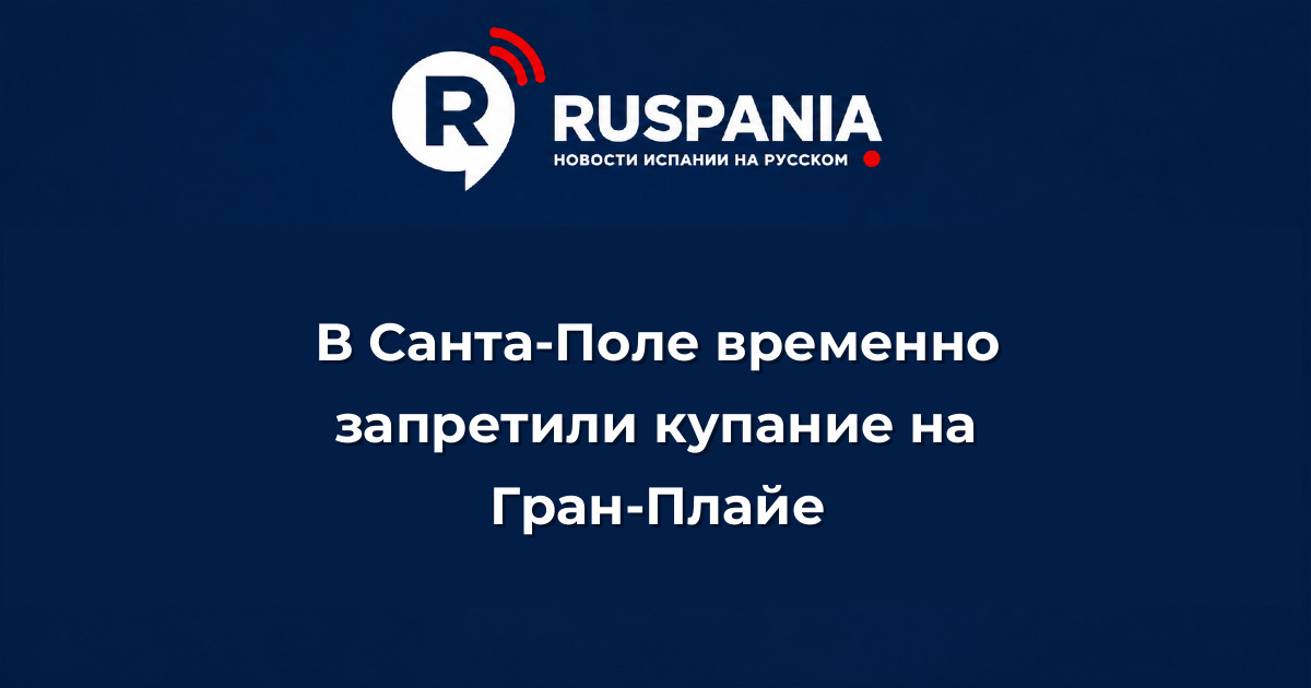 Новости Испании: В Санта-Поле временно запретили купание на Гран-Плайе