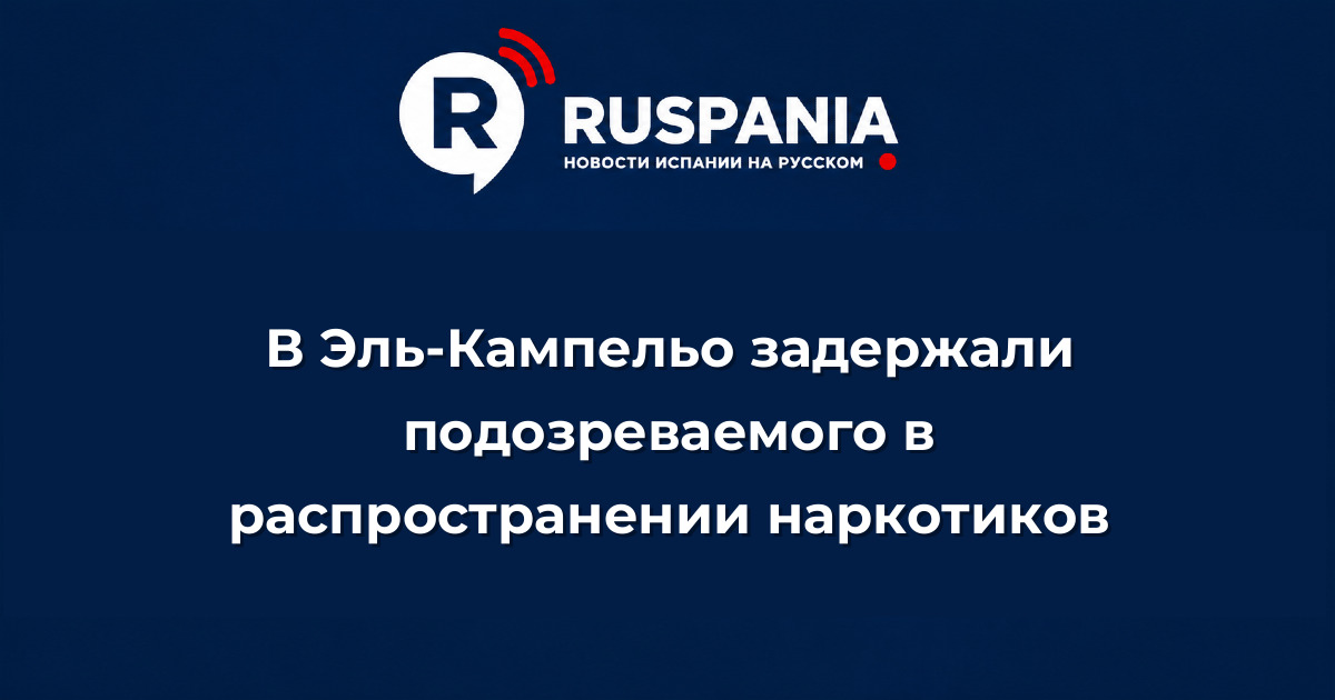 Новости Испании: В Эль-Кампельо задержали подозреваемого в распространении наркотиков