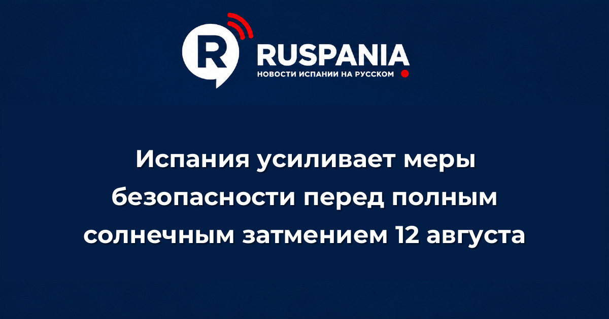 Новости Испании: Испания усиливает меры безопасности перед полным солнечным затмением 12 августа