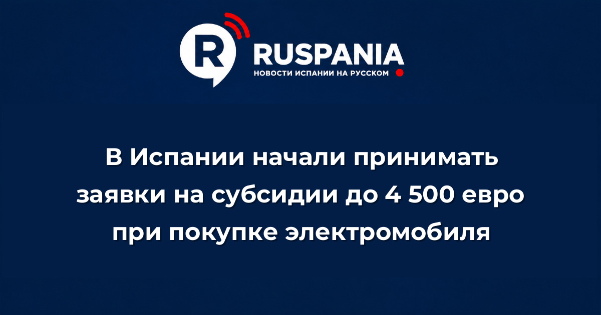 Новости Испании: В Испании начали принимать заявки на субсидии до 4 500 евро при покупке электромобиля