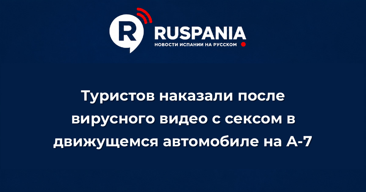 Новости Испании: Туристов наказали после вирусного видео с сексом в движущемся автомобиле на A-7