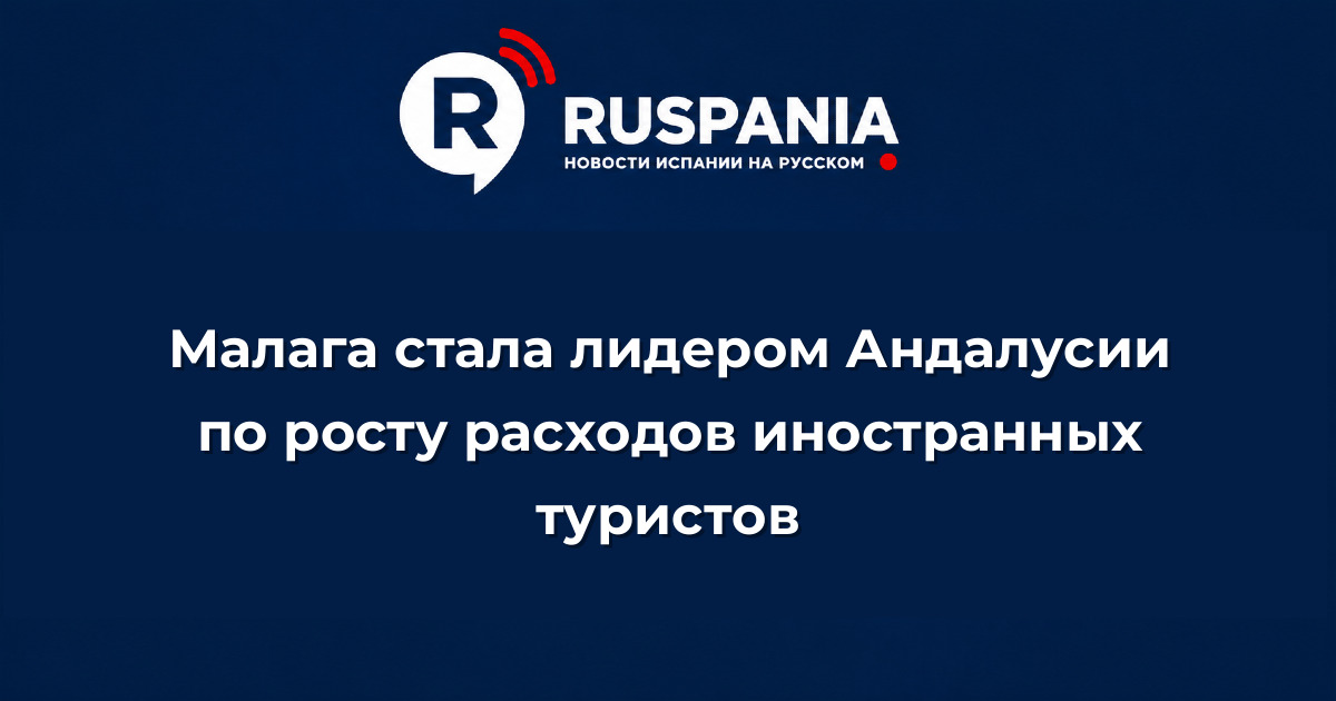 Новости Испании: Малага стала лидером Андалусии по росту расходов иностранных туристов
