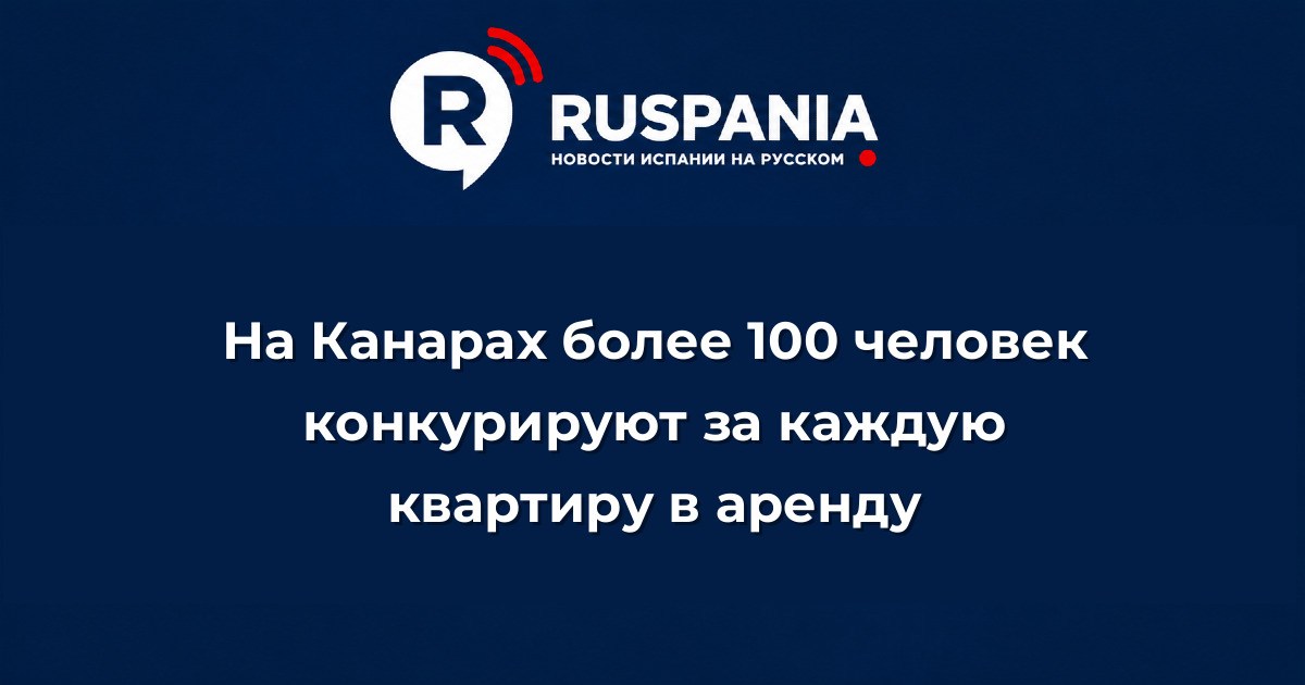 Новости Испании: На Канарах более 100 человек конкурируют за каждую квартиру в аренду
