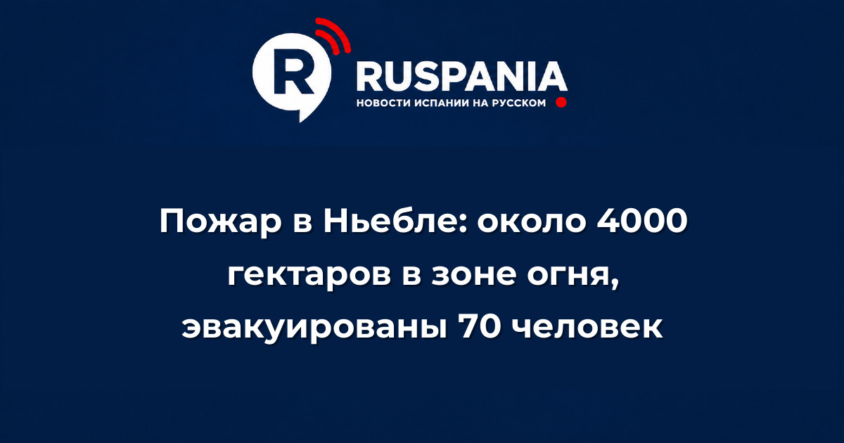 Новости Испании: Пожар в Ньебле: около 4000 гектаров в зоне огня, эвакуированы 70 человек