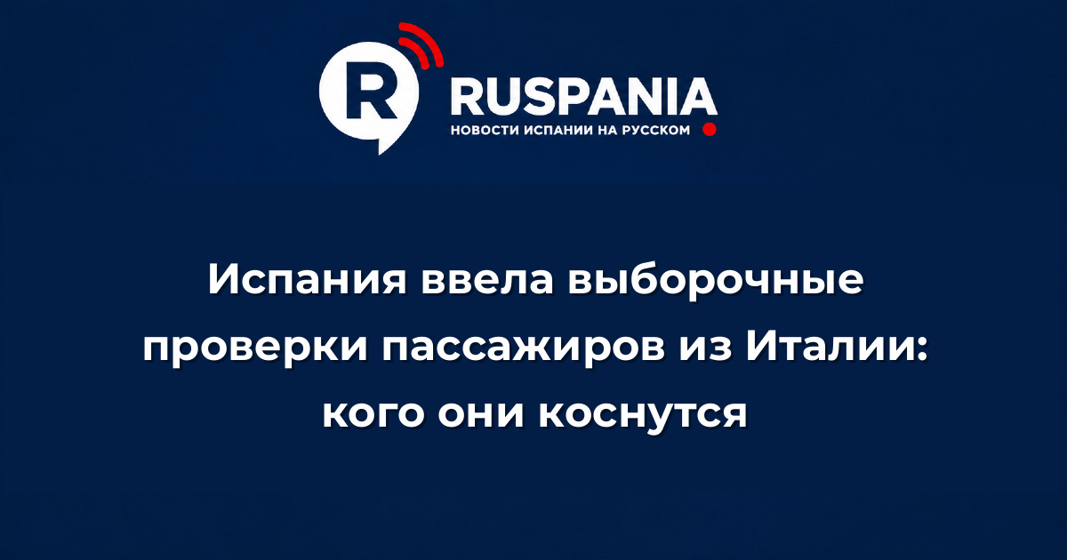 Новости Испании: Испания ввела выборочные проверки пассажиров из Италии: кого они коснутся