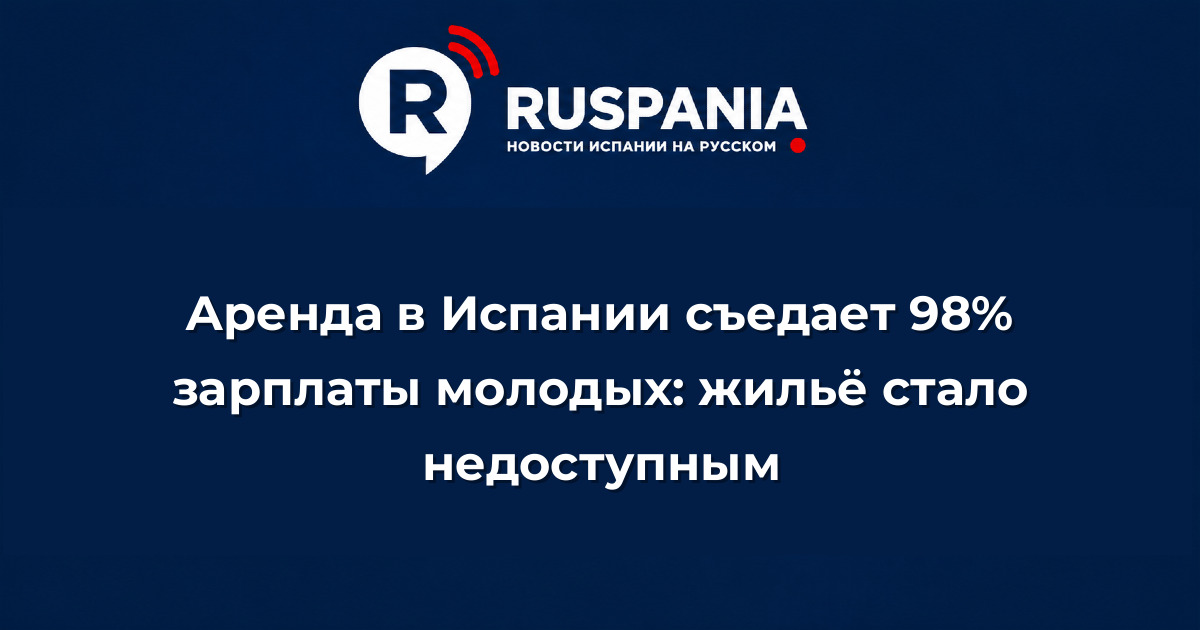 Новости Испании: Аренда в Испании съедает 98% зарплаты молодых: жильё стало недоступным