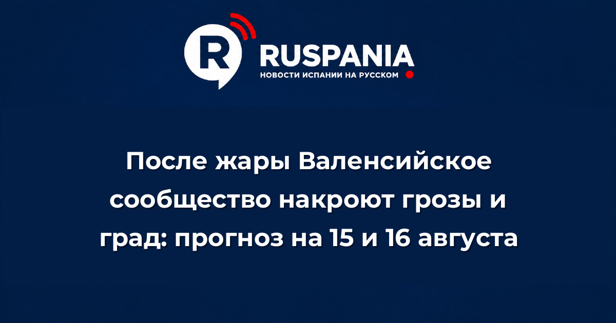 Новости Испании: После жары Валенсийское сообщество накроют грозы и град: прогноз на 15 и 16 августа