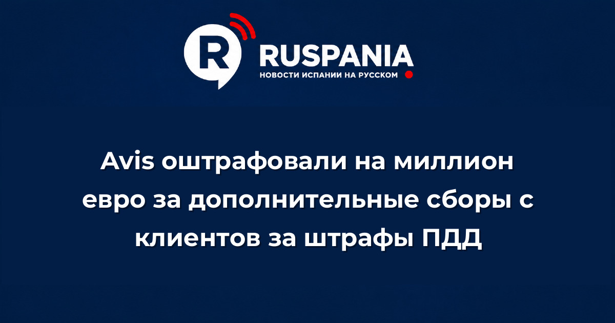 Новости Испании: Avis оштрафовали на миллион евро за дополнительные сборы с клиентов за штрафы ПДД