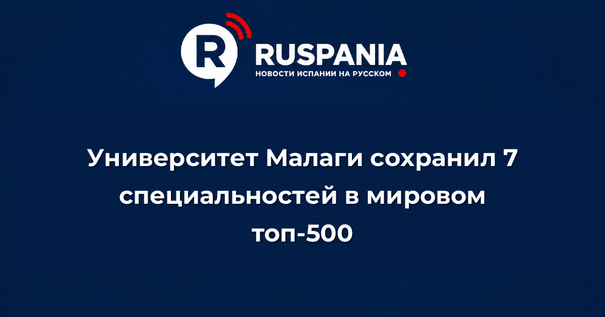 Новости Испании: Университет Малаги сохранил 7 специальностей в мировом топ-500