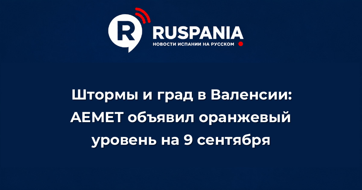 Новости Испании: Штормы и град в Валенсии: AEMET объявил оранжевый уровень на 9 сентября