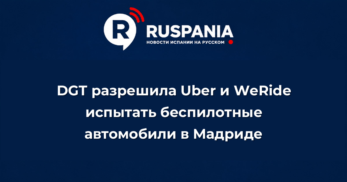 Новости Испании: DGT разрешила Uber и WeRide испытать беспилотные автомобили в Мадриде