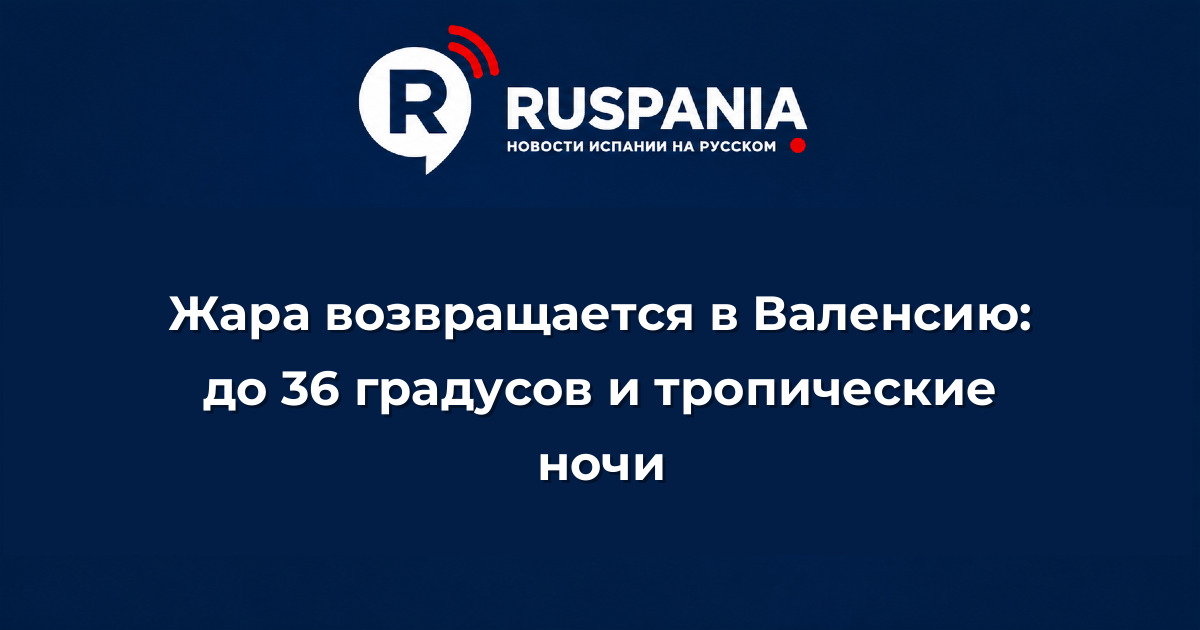 Новости Испании: Жара возвращается в Валенсию: до 36 градусов и тропические ночи