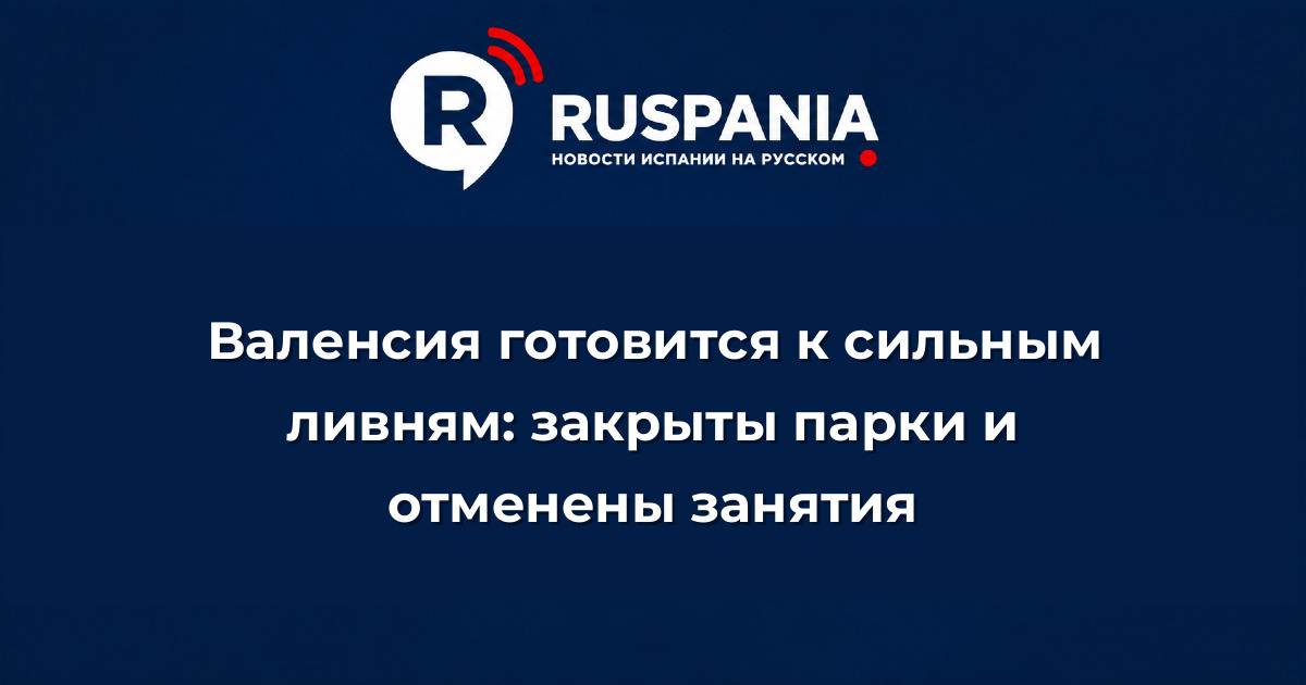 Новости Испании: Валенсия готовится к сильным ливням: закрыты парки и отменены занятия